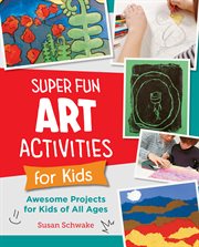 Super Fun Art Activities for Kids : Awesome Projects for Kids of All Ages. New Shoe Press cover image