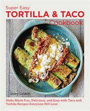Super Easy Tortilla and Taco Cookbook : Make Meals Fun, Delicious, and Easy with Taco and Tortilla Recipes Everyone Will Love. New Shoe Press cover image