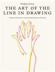 The Art of the Line in Drawing : A Step-by-Step Guide to Creating Simple, Expressive Drawings cover image