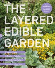 The Layered Edible Garden : A Beginner's Guide to Creating a Productive Food Garden Layer by Layer cover image