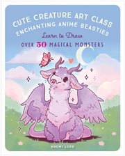 Cute Creature Art Class : Learn to Draw Enchanting Anime Beasties cover image