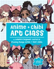 Anime + Chibi Art Class : A Complete Beginner Course in Drawing Manga Cuties cover image