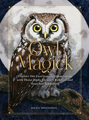 Owl Magick : Exploring Our Fascinating Connections with Them Through Folklore and Magical Traditions cover image