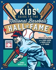 A Kids' Guide to the National Baseball Hall of Fame : The Greatest Players from Hank Aaron & Derek Jeter to Cy Young cover image