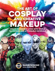 The Art of Cosplay and Creative Makeup : Create Incredible Looks with Simple Techniques and Affordable Materials cover image