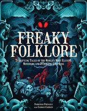 Freaky Folklore : A Compendium of the World's Most Frightening Monsters, Cryptids, and Beasts cover image