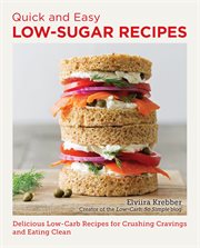 Quick and Easy Low Sugar Recipes : Delicious Low-Carb Recipes for Crushing Cravings and Eating Clean cover image