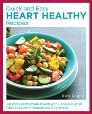 Quick and Easy Heart Healthy Recipes : Eat Well and Maintain Health with High Fiber, Less Sodium, and Less Cholesterol cover image