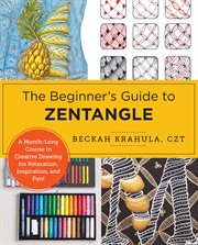 The Beginner's Guide to Zentangle : A 6-Week Course in Creative Drawing for Relaxation, Inspiration, and Fun! cover image