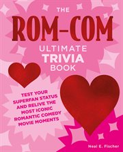 The Rom-Com Ultimate Trivia Book : Test Your Superfan Status and Relive the Most Iconic Romantic Comedy Movie Moments cover image