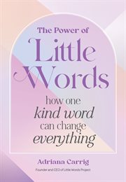 The Power of Little Words : How One Kind Word Can Change Everything cover image