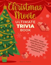Christmas Movie Ultimate Trivia Book : Test Your Superfan Status and Relive the Most Iconic Christmas Movie Moments cover image