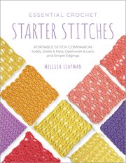 Essential Crochet Starter Stitches : Portable Stitch Companion: Solids, Shells & Fans, Openwork & Lace, and Simple Edgings cover image