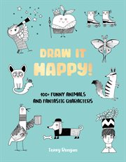 Draw It Happy! : 100+ Funny Animals and Fantastic Characters. Draw It! cover image