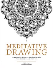 Meditative Drawing : Draw and Color Mandalas and Other Mindful Designs to Reduce Stress, Improve Focus, and Be More Creat cover image