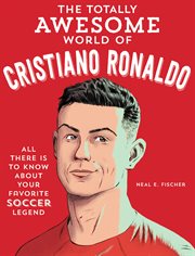 The Totally Awesome World of Cristiano Ronaldo : Learn All There Is to Know about Your Favorite Soccer Legend cover image