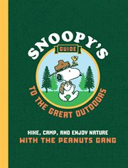 Snoopy's Guide to the Great Outdoors : Hike, Camp, and Enjoy Nature with the Peanuts Gang cover image