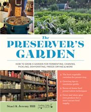 The Preserver's Garden : How To Grow A Garden For Fermenting, Canning, Pickling, Dehydrating, Freeze Drying, And More cover image