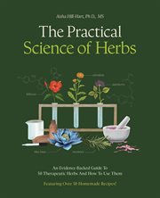 The Practical Science of Herbs : An Evidence-backed Guide To 50 Therapeutic Herbs And How To Use Them cover image