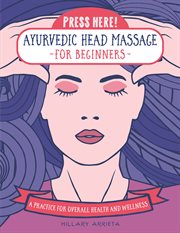 Press here! ayurvedic head massage for beginners : Practice for overall Health and Wellness cover image