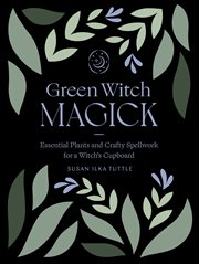 GREEN WITCH MAGICK : essential plants and crafty spellwork for a witch's cupboard cover image