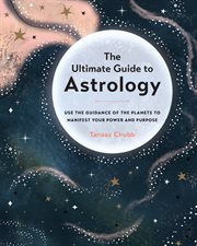 The ultimate guide to astrology : use the guidance of the planets to manifest your power and purpose cover image
