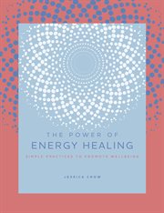 The power of energy healing : simple practices to promote wellbeing cover image