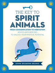 The key to spirit animals : from communication to meditation, advice and exercises to unlock your mystical potential cover image