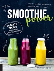 Smoothie power : 80 power packed smoothie recipes for every day and everyone cover image