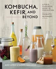 Kombucha, kefir, and beyond : a fun & flavorful guide to fermenting your own probiotic beverages at home cover image