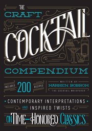 The craft cocktail compendium : contemporary interpretations and inspired twists on time-honored classics cover image