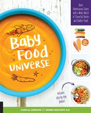 Baby food universe : raise adventurous eaters with a whole world of flavorful purees and toddler foods cover image