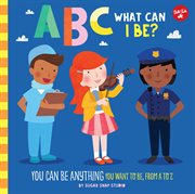 Abc for me: abc what can i be?. YOU can be anything YOU want to be, from A to Z cover image