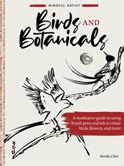 Birds and botanicals : a meditative guide to using brush pens and ink to create birds, flowers, and more cover image