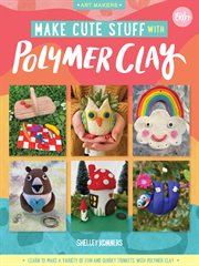 Make cute stuff with polymer clay : learn to make cute, quirky items from polymer clay cover image