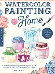 Watercolor painting at home : easy-to-follow painting projects inspired by the comforts of home and the colors of the garden cover image