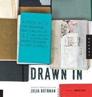 Drawn in : a peek into the inspiring sketchbooks of 44 fine artists, illustrators, graphic designers, and cartoonists cover image