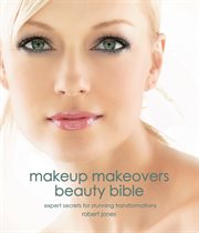 Makeup makeovers: expert secrets for stunning transformations. Beauty bible cover image