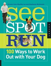 See spot run: 100 ways to work out with your dog cover image