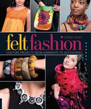 Felt fashion: couture projects from garments to accessories cover image