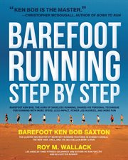 Barefoot running step by step: Barefoot Ken Bob, the guru of shoeless running, shares his personal technique for running with more speed, less impact, fewer leg injuries, and more fun cover image