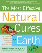 The most effective natural cures on Earth: the suprising, unbiased truth about what treatments work and why cover image