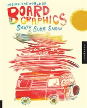 Inside the world of board graphics : skate, surf, snow cover image