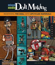 Mixed media doll making : redefining the doll with upcycled materials cover image