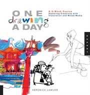 One drawing a day: a 6-week course exploring creativity with illustration and mixed media cover image
