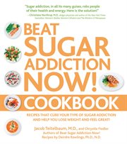 Beat sugar addiction now! cookbook: recipes that cure your type of sugar addiction and help you lose weight and feel great! cover image