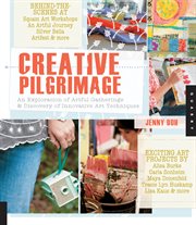 Creative pilgrimage : an exploration of artful gatherings & discovery of innovative art techniques cover image