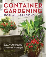 Container gardening for all seasons: Enjoy YEAR-ROUND Color with 101 Designs cover image