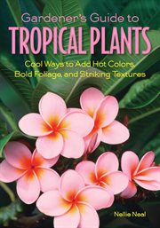 Gardener's guide to tropical plants: cool ways to add hot colors, bold foliage, and striking textures cover image