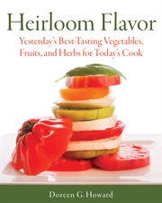 Heirloom flavor : yesterday's best-tasting vegetables, fruits, and herbs for today's cook cover image